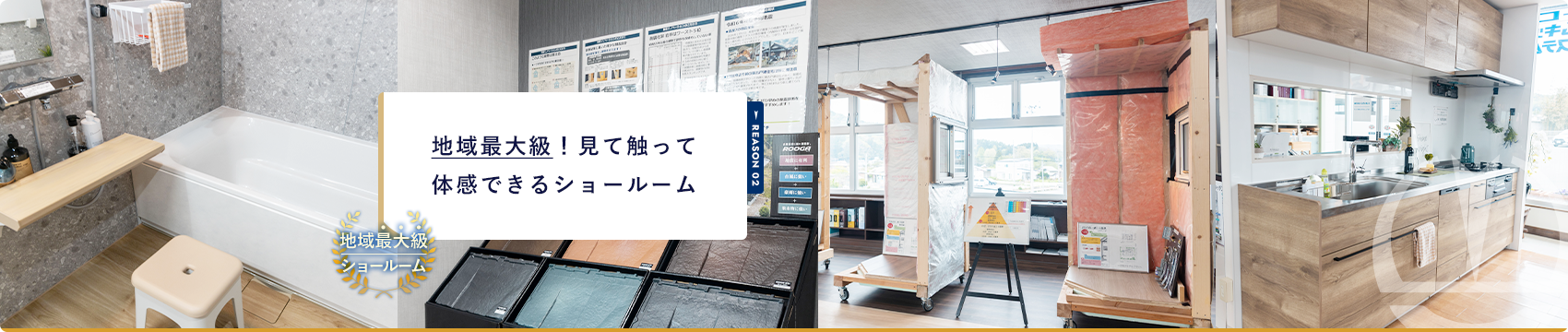 REASON 02 地域最大級！見て触って 体感できるショールーム